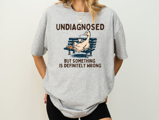 Undiagnosed But Something's Definitely Wrong Shirt, Humorous Goose Graphic Tee, Goose Themed Gifts, Sarcastic T Shirt, Funny Sayings Shirt